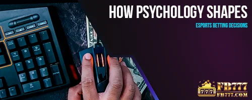 How Psychology Shapes Esports Betting Decisions